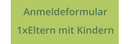 Anmeldeformular  1xEltern mit Kindern