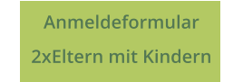Anmeldeformular  2xEltern mit Kindern